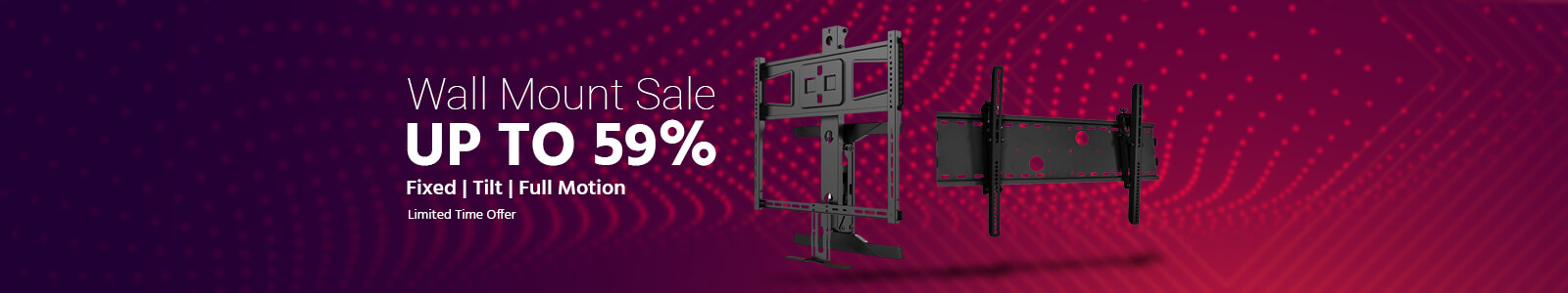 Wall Mount Sale
Up to 59% Fixed | Tilt | Full Motion Limited Time Offer Shop Now >
