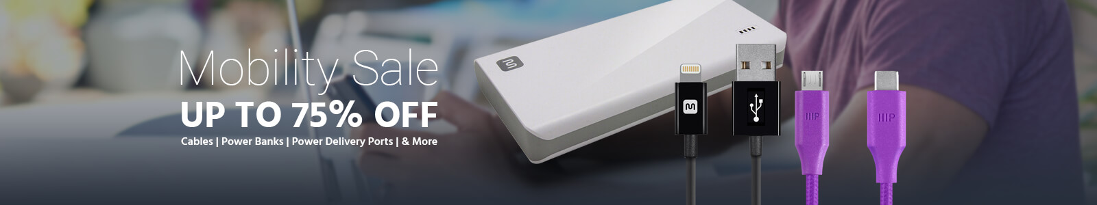 Mobility Sale, Up To 75% Off, Cables | Power Banks | Power Delivery Ports | & More!