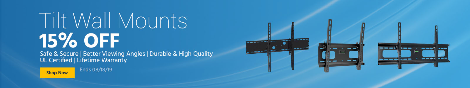 15% off select Tilt Wall Mounts Backed by a Lifetime Warranty
Ends 08/18/19 Shop Now