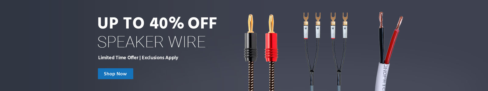 40% off speaker wire, limited time offer. exclusions