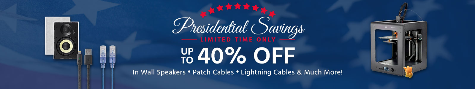 Presidential Savings, up to 40% off In Wall Speakers | Patch Cables | Lightning Cables | & Much More! Limited Time Only Shop now