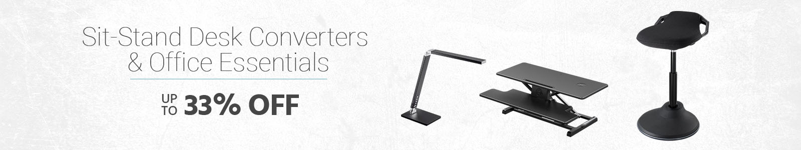 Save up to 33% Sit-Stand Desk Converters & Office Essentials