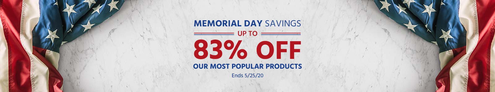 Memorial Day Savings
Up to 83% Off Our Most Popular Products Ends 5/25/20
