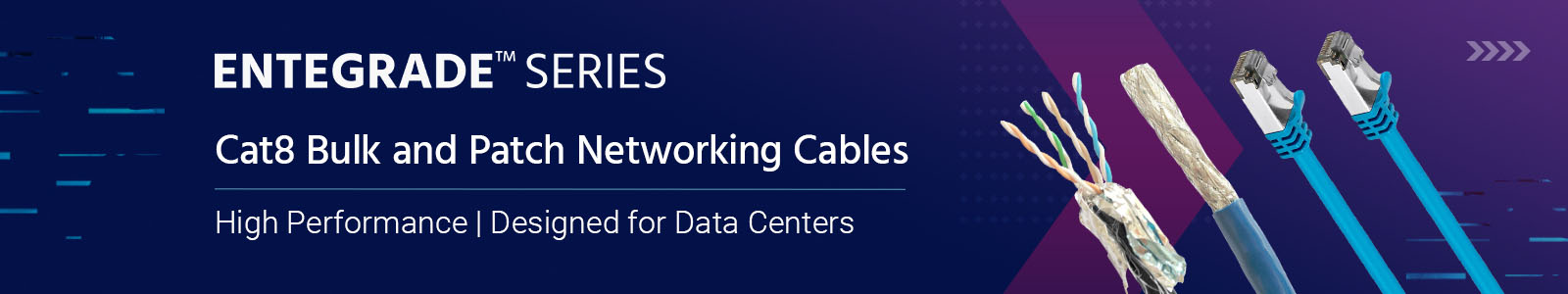 Entegrade Series (logo)
Cat8 Bulk and Patch Networking Cables
High Performance | Designed for Data Centers
Shop Now >>