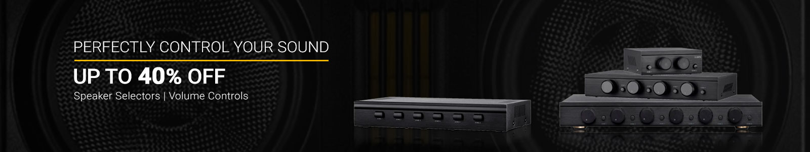 Perfectly Control Your SoundUp to 40% off Speaker Selectors | Volume ControlsShop Now >>
