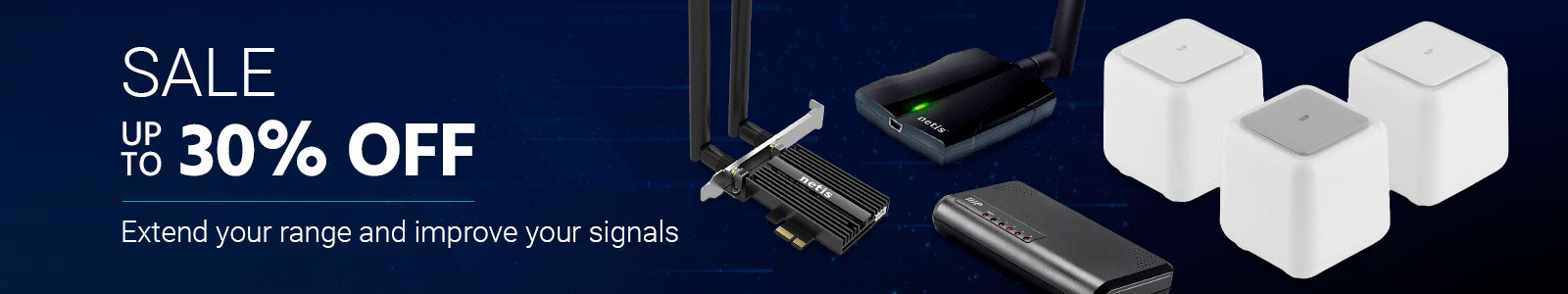 Sale
Up to 30% Off
Wireless Networking Accessories
Extend your range and improve your signals
Shop Now >>