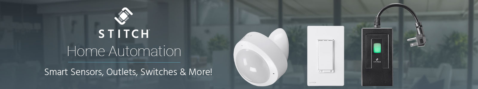 STITCH (logo)Home AutomationSmart Sensors, Outlets, Switches & More!Shop Now >
