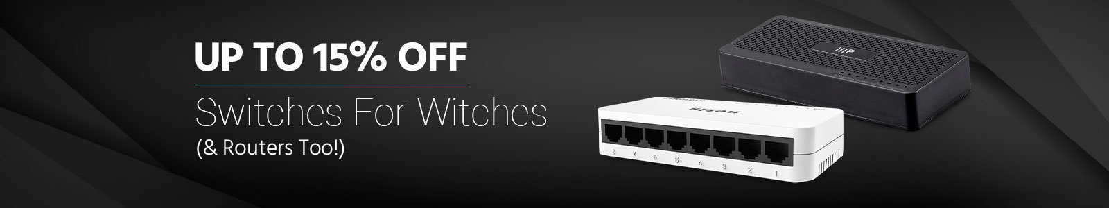 15% OFF Switches for Witches (& Routers Too!)