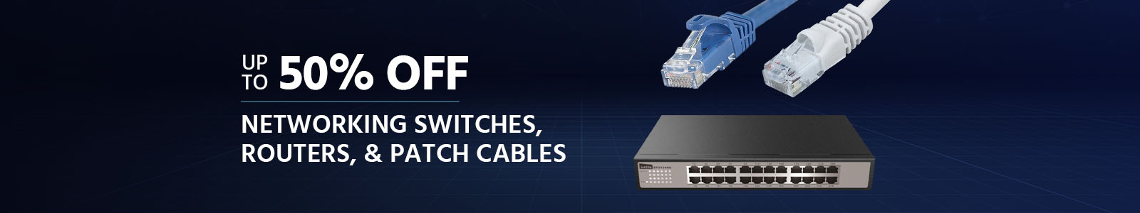 Up to 50% OFF Networking Switches, Routers, and Patch Cables