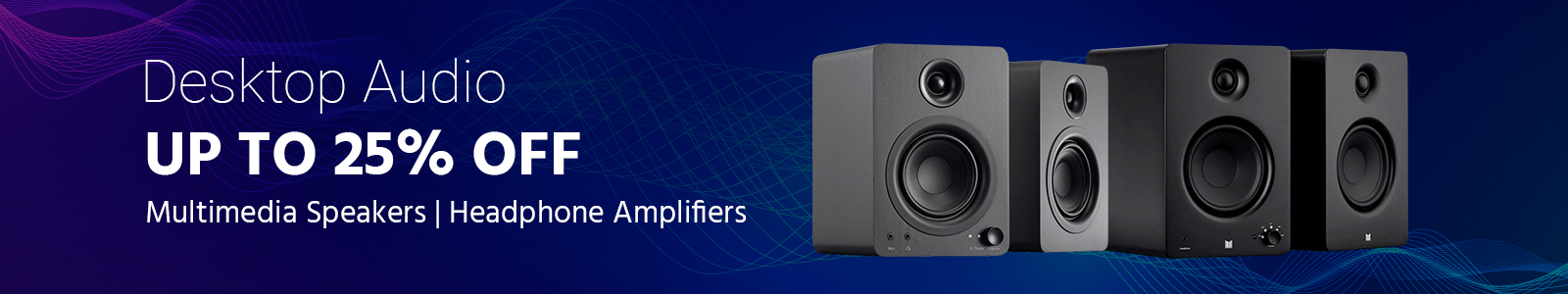 Up to 25% off
Desktop Audio
Multimedia Speakers | Headphone Amplifiers
Shop Now