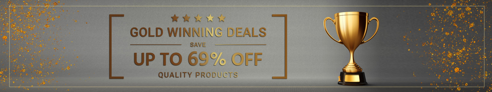 Gold Winning Deals
Save up to X% quality products
Ends 8/1/21
Shop Now