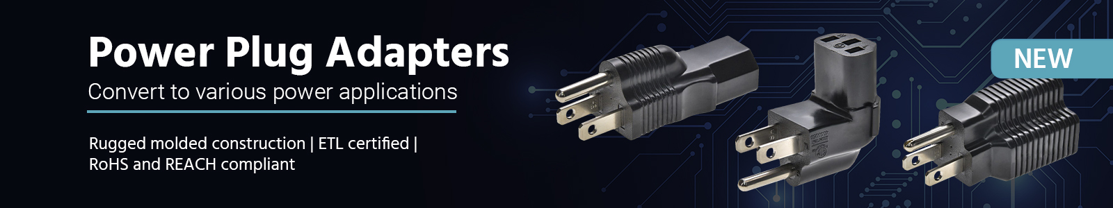 NEW, Power Plug Adapters, Convert to various power applications, Rugged molded construction | ETL certified | RoHS and REACH compliant