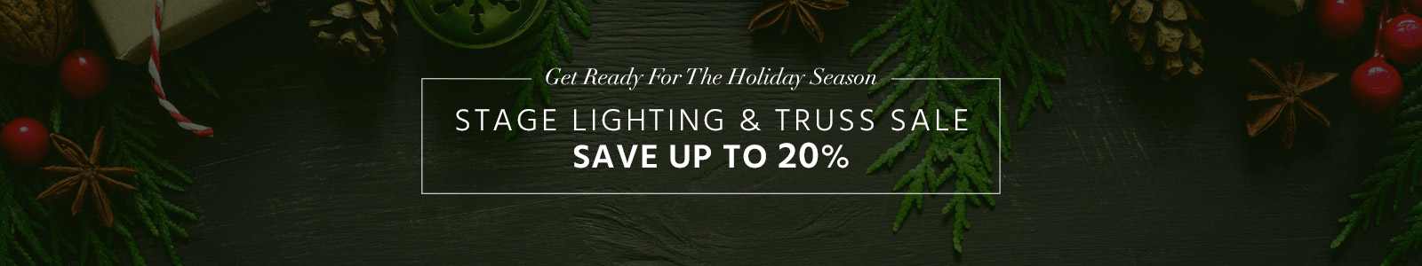 Get ready for the Holiday Season
Stage Lighting & Truss Sale
Save up to 20%
Shop Now