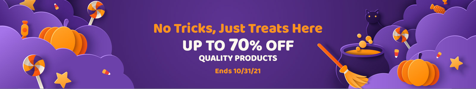No Tricks, Just Treats Here
Up to70% off
Quality Products
Ends 10/31/21
Shop Now