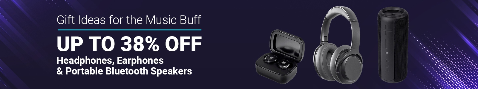 Gift Ideas for the Music Buff
Up to 40% off
Headphones, Earphones & Portable Bluetooth Speakers
Shop Now