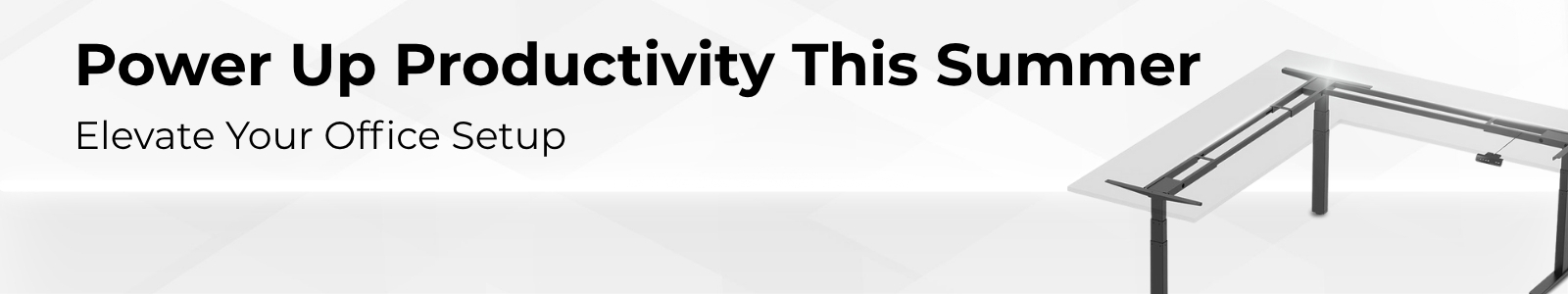 Power Up Productivity This Summer
Elevate Your Office Setup
Shop Now