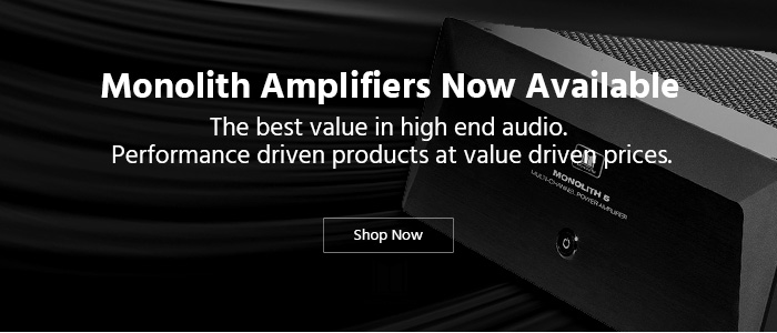 Monolith Amplifiers Now Available! The best value in high end audio. Performance driven products at value driven prices. Shop Now.