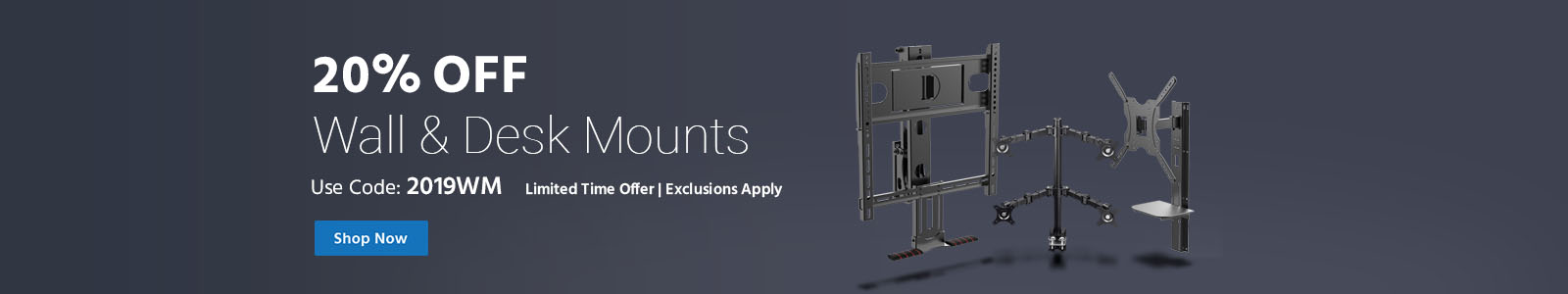 20% Off Wall & Desk Mounts. Use Code: 2019WM. Limited Time Offer. Exclusions Apply. Shop Now