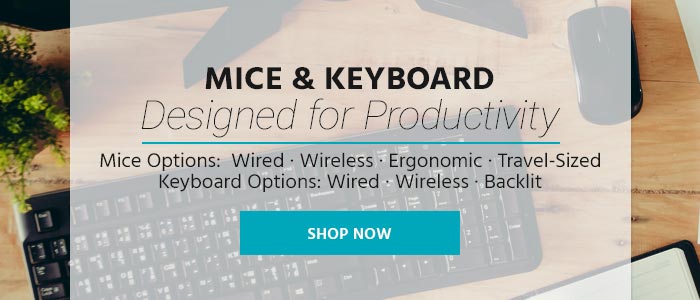 Mice & Keyboard Designed for Productivity Mice Options: Wired · Wireless · Ergonomic · Travel-Sized Keyboard Options: Wired · Wireless · Backlit Shop Now>