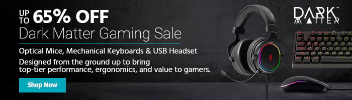 Dark Matter Gaming Sale Up to 65% OFF Optical Mice, Mechanical Keyboards & USB Headset Designed from the ground up to bring top-tier performance, ergonomics, and value to gamers. Shop Now