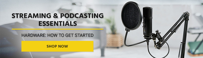 Streaming & Podcasting Essentials Hardware: How to get Started Shop Now >>