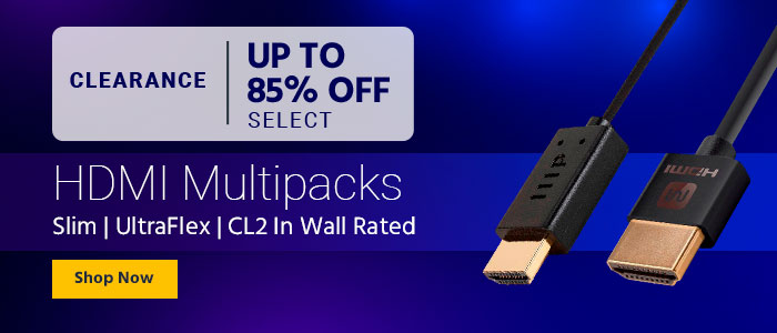 CLEARANCE Up To 40% OFF Select HDMI Multipacks Slim | UltraFlex| CL2 In Wall Rated Shop Now 