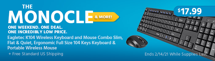 The Monocle. & More One Weekend. One Deal. Eagletec K104 Wireless Keyboard and Mouse Combo Slim, Flat & Quiet, Ergonomic Full Size 104 Keys Keyboard & Portable Wireless Mouse $17.99+ Free Standard US Shipping Ends 2/14/21 While Supplies Last