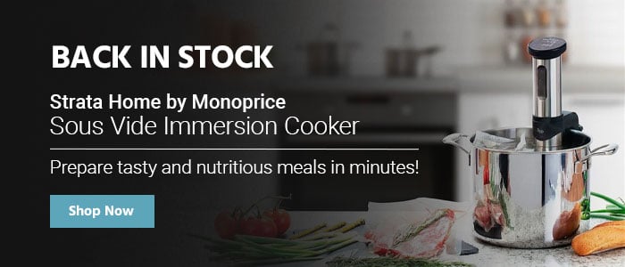 Back in Stock! Strata Home by Monoprice Sous Vide Immersion Cooker Prepare tasty and nutritious meals in minutes! Shop Now