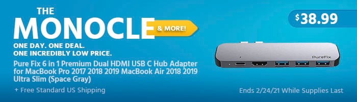 The Monocle. & More One Day. One Deal. Pure Fix 6 in 1 Premium Dual HDMI USB C Hub Adapter for MacBook Pro 2017 2018 2019 MacBook Air 2018 2019 Ultra Slim (Space Gray) $38.99 + Free Standard US Shipping Ends 02/24/21 While Supplies Last