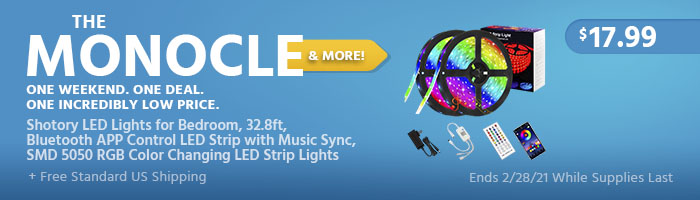 The Monocle. & More One Weekend. One Deal. Shotory LED Lights for Bedroom, 32.8ft, Bluetooth APP Control LED Strip with Music Sync, SMD 5050 RGB Color Changing LED Strip Lights $17.99 + Free Standard US Shipping Ends 02/28/21 While Supplies Last