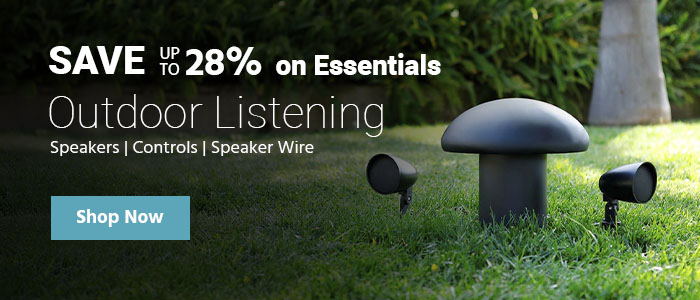 Outdoor Listening Save up to 28% on Essentials Speakers | Controls | Speaker Wire Shop Now >