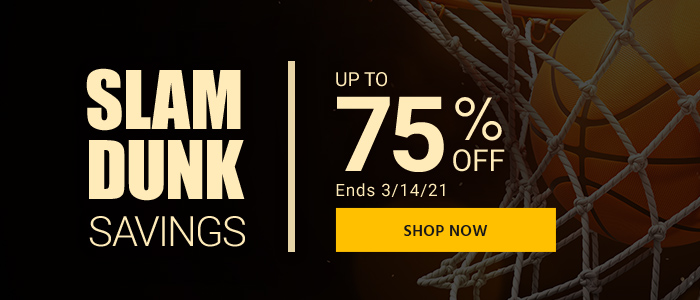 Slam Dunk Savings Up to 75% off Ends 3/14/21 Shop Now >