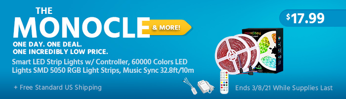 The Monocle. & More One Day. One Deal Smart LED Strip Lights w/ Controller, 60000 Colors LED Lights SMD 5050 RGB Light Strips, Music Sync 32.8ft/10m $17.99 + Free Standard US Shipping Ends 03/08/21 While Supplies Last