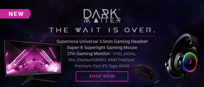 New (tag) Dark Matter Logo Performance. Within Reach. The Wait Is Over. Super-K Superlight Gaming Mouse Supernova Universal 3.5mm Gaming Headset 27in Gaming Monitor - FHD, 240Hz, 1ms, DisplayHDR 400, AMD FreeSync Premium, Fast IPS-Type AHVA Shop Now>