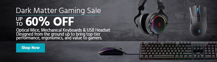 Dark Matter Gaming Sale Up to 60% OFF Optical Mice, Mechanical Keyboards & USB Headset Designed from the ground up to bring top-tier performance, ergonomics, and value to gamers. Shop Now