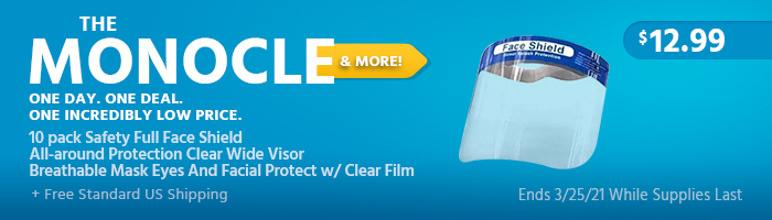 The Monocle. & More One Day. One Deal 10 pack Safety Full Face Shield All-around Protection Clear Wide Visor Breathable Mask Eyes And Facial Protect w/ Clear Film $12.99 + Free Standard US Shipping Ends 03/25/21 While Supplies Last