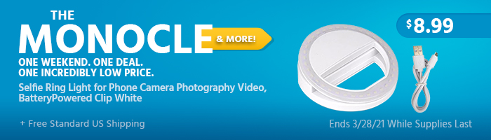 The Monocle. & More One Weekend. One Deal Selfie Ring Light for Phone Camera Photography Video, BatteryPowered Clip White $8.99 + Free Standard US Shipping Ends 03/28/21 While Supplies Last