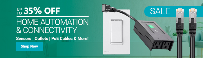 SALE Home Automation & Connectivity Up to 35% OFF Sensors | Outlets | PoE Cables & More! Shop Now