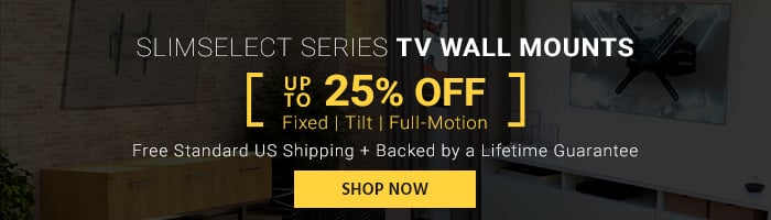 SlimSelect Series TV Wall Mounts Up to 25% off Fixed | Tilt | Full-Motion Free Standard US Shipping Backed by a Lifetime Guarantee Shop Now