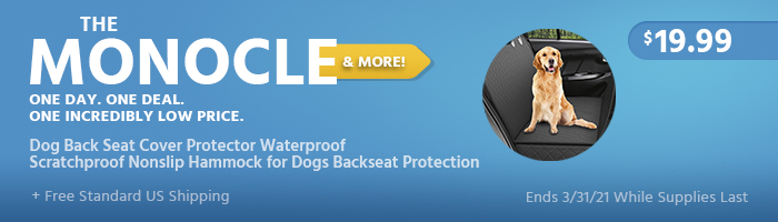 The Monocle. & More One Day. One Deal. Dog Back Seat Cover Protector Waterproof Scratchproof Nonslip Hammock for Dogs Backseat Protection $19.99 + Free Standard US Shipping Ends 03/31/21 While Supplies Last