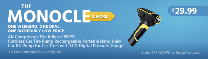 The Monocle. & More One Weekend. One Deal. Air Compressor Tire Inflator 150PSI Cordless Car Tire Pump Rechargeable Portable Hand Held Car Air Pump for Car Tires with LCD Digital Pressure Gauge $29.99 + Free Standard US Shipping Ends 04/04/21 While Supplies Last