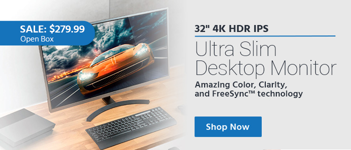 SALE: $279.99 Open Box 32" 4K HDR IPS Ultra Slim Desktop Monitor Amazing Color, Clarity, and FreeSync™ technology. Shop Now