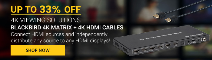 Up to 33% off 4K Viewing Solutions Blackbird 4K Matrix + 4K HDMI Cables Connect HDMI sources and independently distribute any source to any HDMI displays! Shop Now