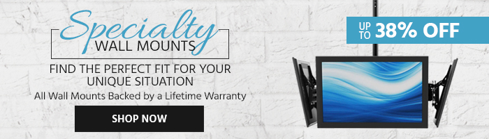 Up to 38% off Specialty Wall Mounts Find the Perfect Fit for your Unique Situation All Wall Mounts Backed by a Lifetime Warranty Shop Now