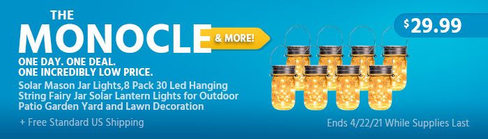 The Monocle & More One Day. One Deal Solar Mason Jar Lights,8 Pack 30 Led Hanging String Fairy Jar Solar Lantern Lights for Outdoor Patio Garden Yard and Lawn Decoration $29.99 + Free Standard US Shipping Ends 04/22/21 While Supplies Last