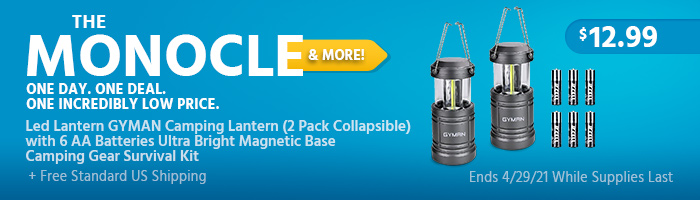 The Monocle. & More One Day. One Deal. Led Lantern GYMAN Camping Lantern (2 Pack Collapsible) with 6 AA Batteries Ultra Bright Magnetic Base Camping Gear Survival Kit $12.99 + Free Standard US Shipping Ends 04/29/21 While Supplies Last