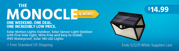 The Monocle. & More One Weekend. One Deal. Solar Motion Lights Outdoor, Solar Sensor Light Outdoor with Five Side Light, Wire-Free and Easy to Install, IP65 Waterproof, Solar 140 LED Lights $14.99 + Free Standard US Shipping Ends 05/02/21 While Supplies Last