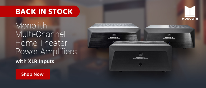 Back In Stock Monolith Multi-Channel Home Theater Power Amplifiers with XLR Inputs Shop Now>