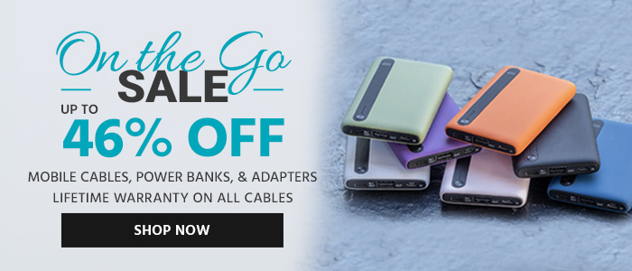 On the Go SALE Up to 46% OFF Mobile Cables, Power Banks, & Adapters Lifetime Warranty on All Cables Shop Now >>