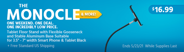 The Monocle. & More One Weekend. One Deal. Tablet Floor Stand with Flexible Gooseneck and Stable Aluminum Base Suitable for 3.5" - 7" width Smart Phone & Tablet Black $16.99 + Free Standard US Shipping Ends 05/23/21 While Supplies Last